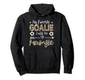 My Favorite Goalie Calls Me Mumsie Hoodie - Fun Novelty Design Men Women - T-Shirt, Sweatshirt, Hoodie