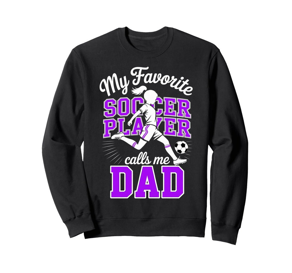 Soccer Dad Favorite Soccer Player Sweatshirt - Fun Novelty Design Unisex - T-Shirt, Sweatshirt, Hoodie