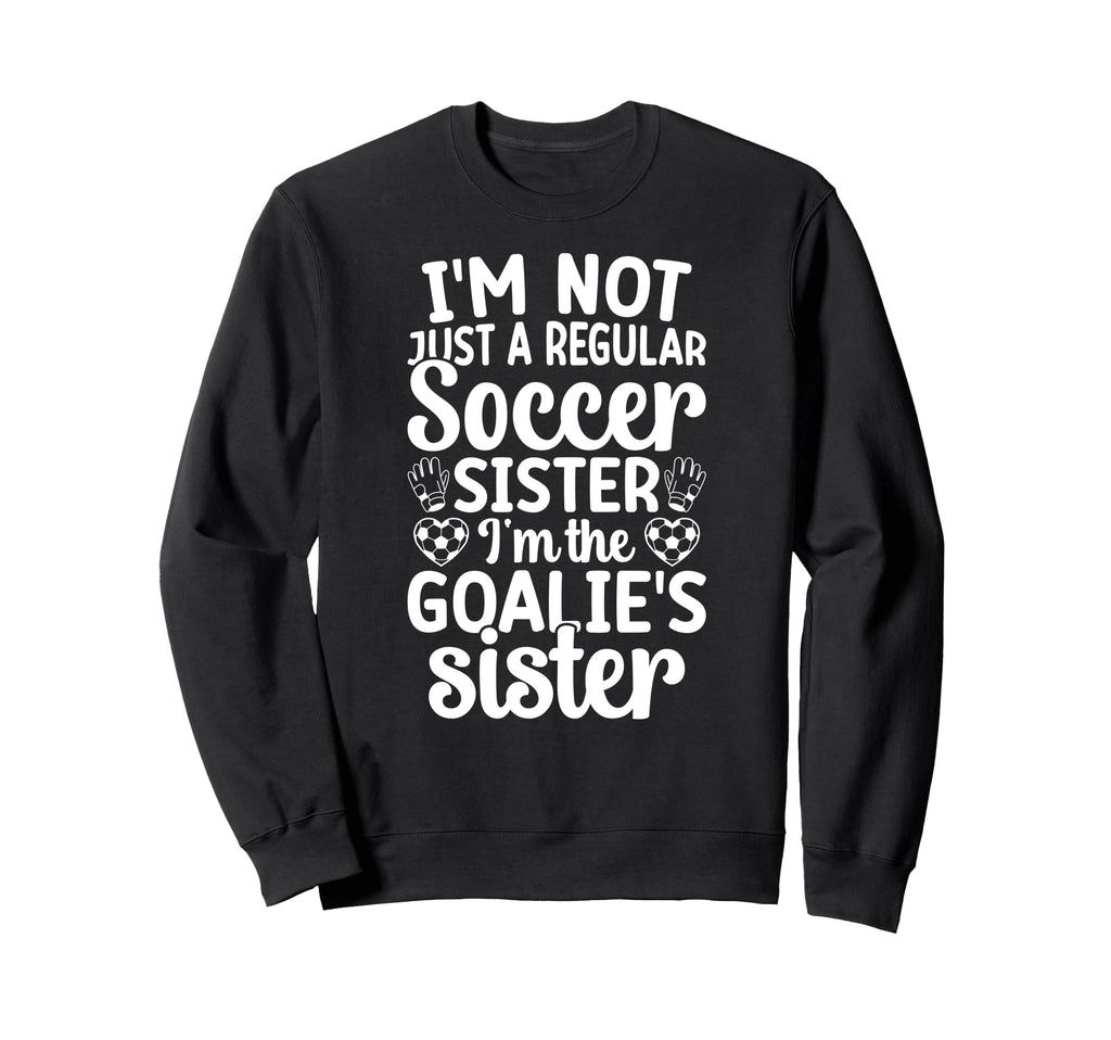 Im Soccer Goalie Sister Soccer Sweatshirt - Unique Graphic Men Women - T-Shirt, Sweatshirt, Hoodie