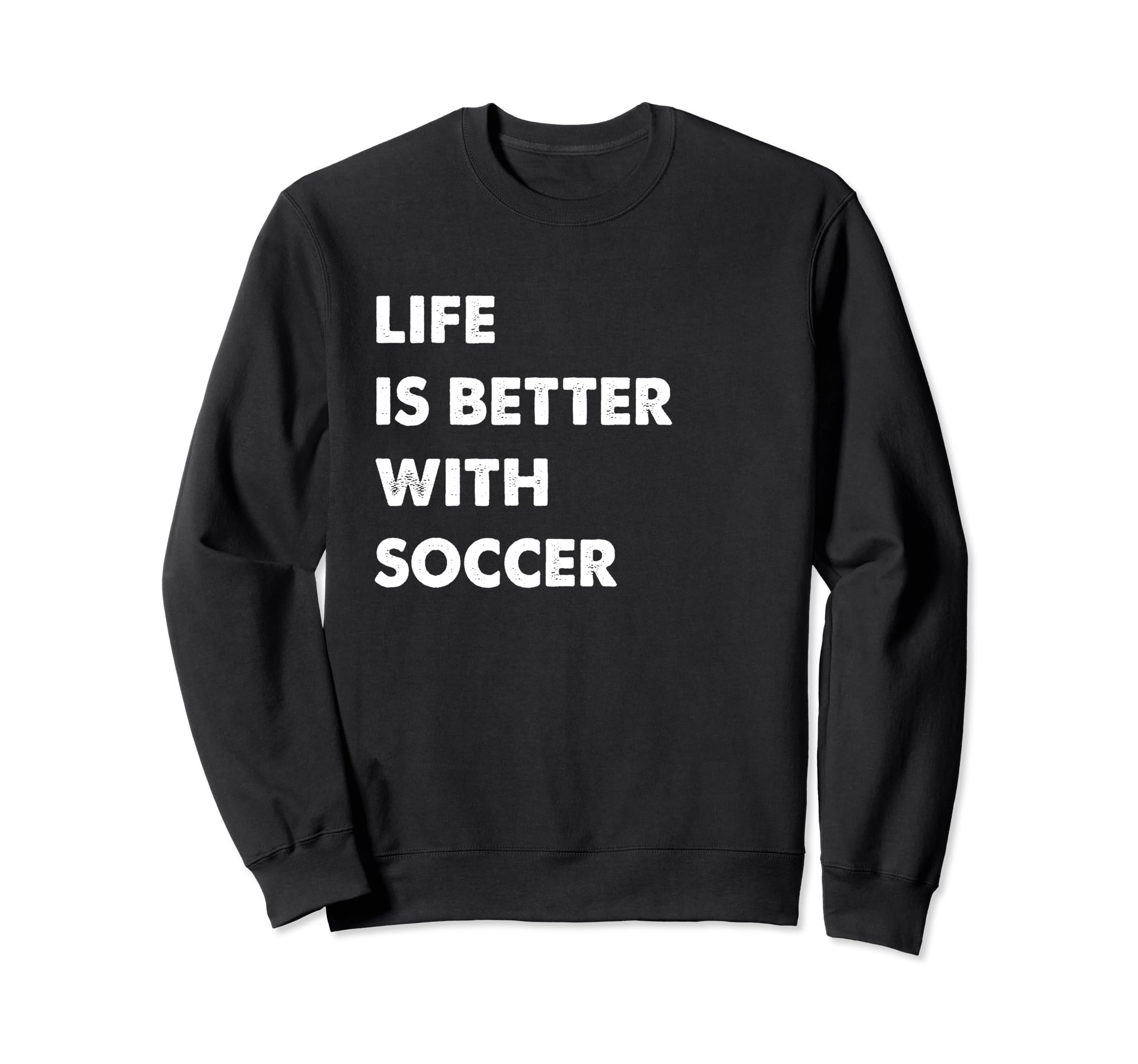 Funny Soccer Life Is Better Soccer Sweatshirt - Fun Novelty Design Unisex - T-Shirt, Sweatshirt, Hoodie