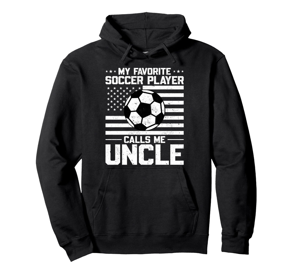 My Favorite Soccer Player Calls Me Uncle Hoodie - Custom Art Print Unisex - T-Shirt, Sweatshirt, Hoodie