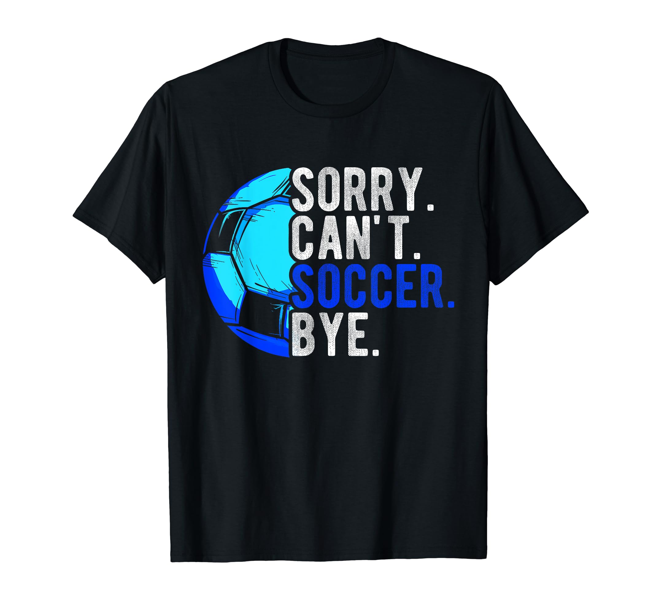 Sorry Cant Soccer Bye Soccer Football T-Shirt - Trendy Graphic for Adults - T-Shirt, Sweatshirt, Hoodie