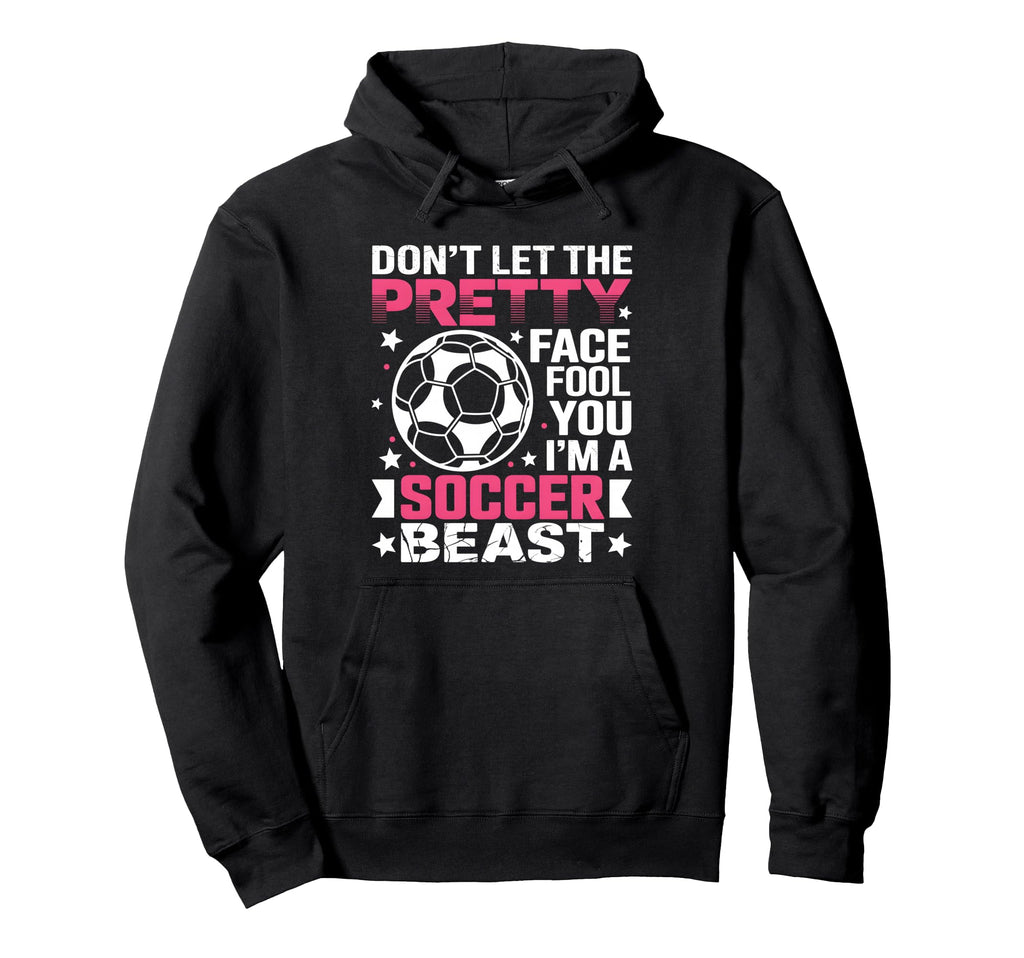 Dont Let Pretty Face Fool You Soccer Hoodie - Casual Everyday Wear Unisex - T-Shirt, Sweatshirt, Hoodie