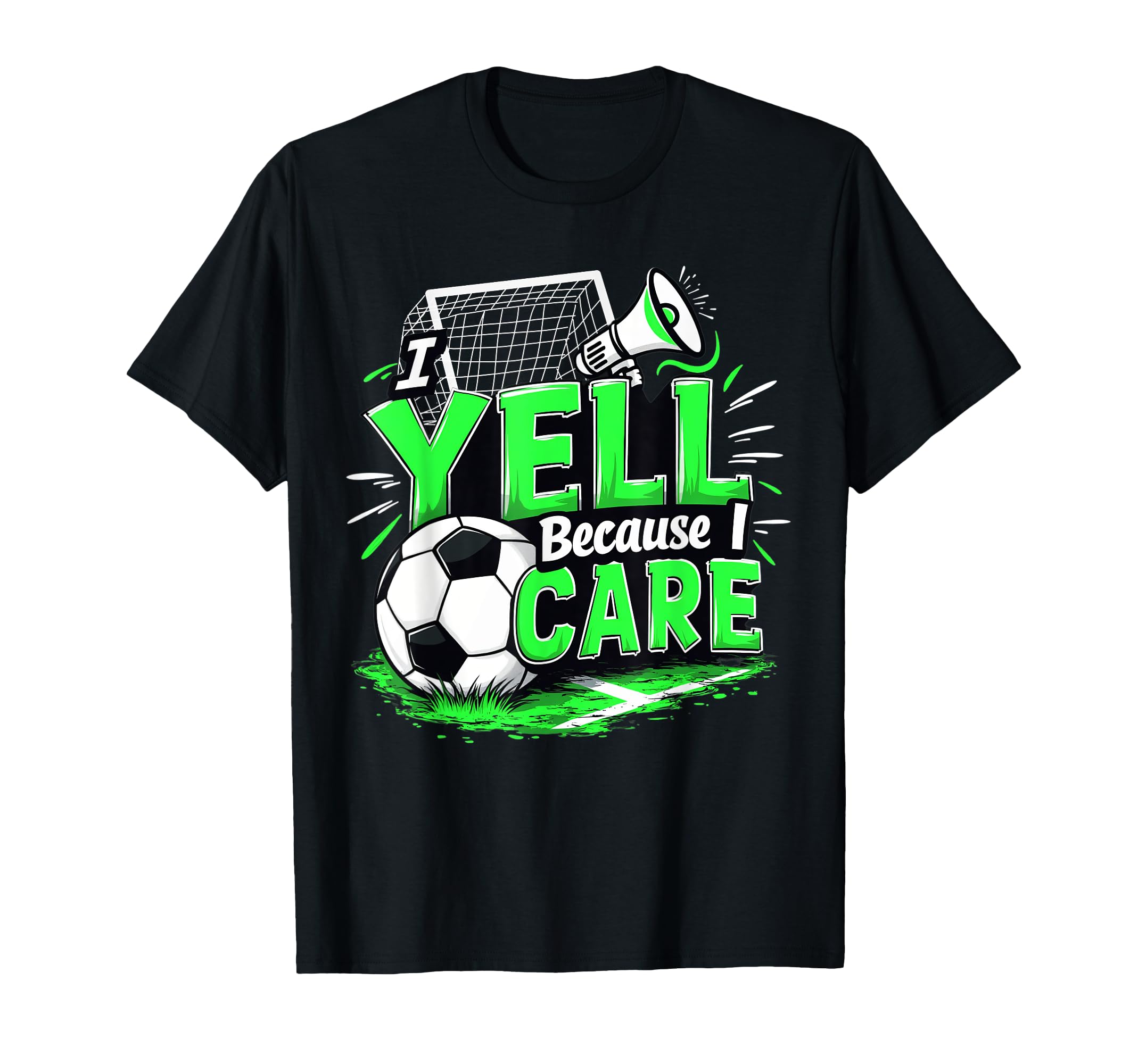 I Yell Because I Care Funny Soccer Dad T-Shirt - Novelty Apparel Men Women - T-Shirt, Sweatshirt, Hoodie