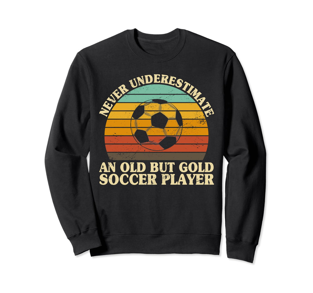 Never Underestimate Old Soccer Player Sweatshirt - Graphic Print Unisex - T-Shirt, Sweatshirt, Hoodie