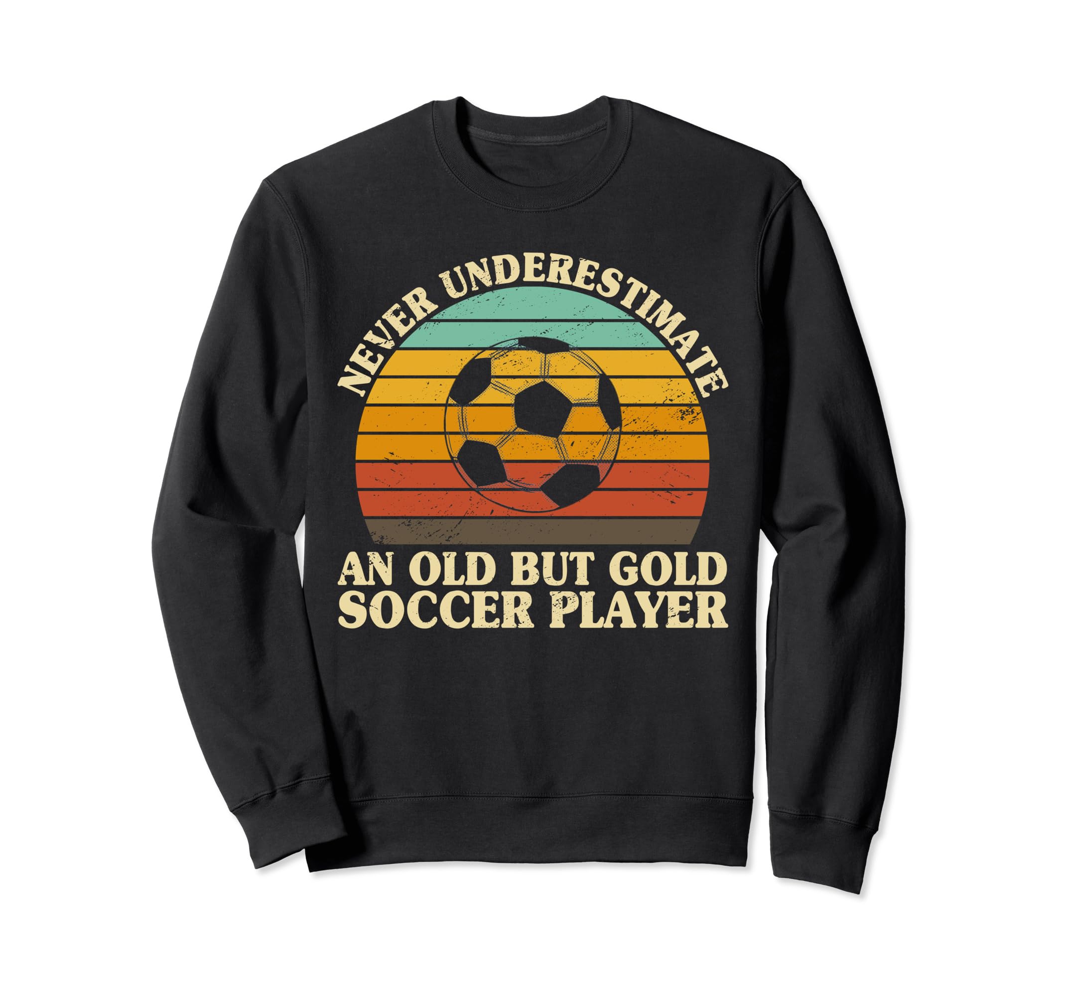Never Underestimate Old Soccer Player Sweatshirt - Graphic Print Unisex - T-Shirt, Sweatshirt, Hoodie