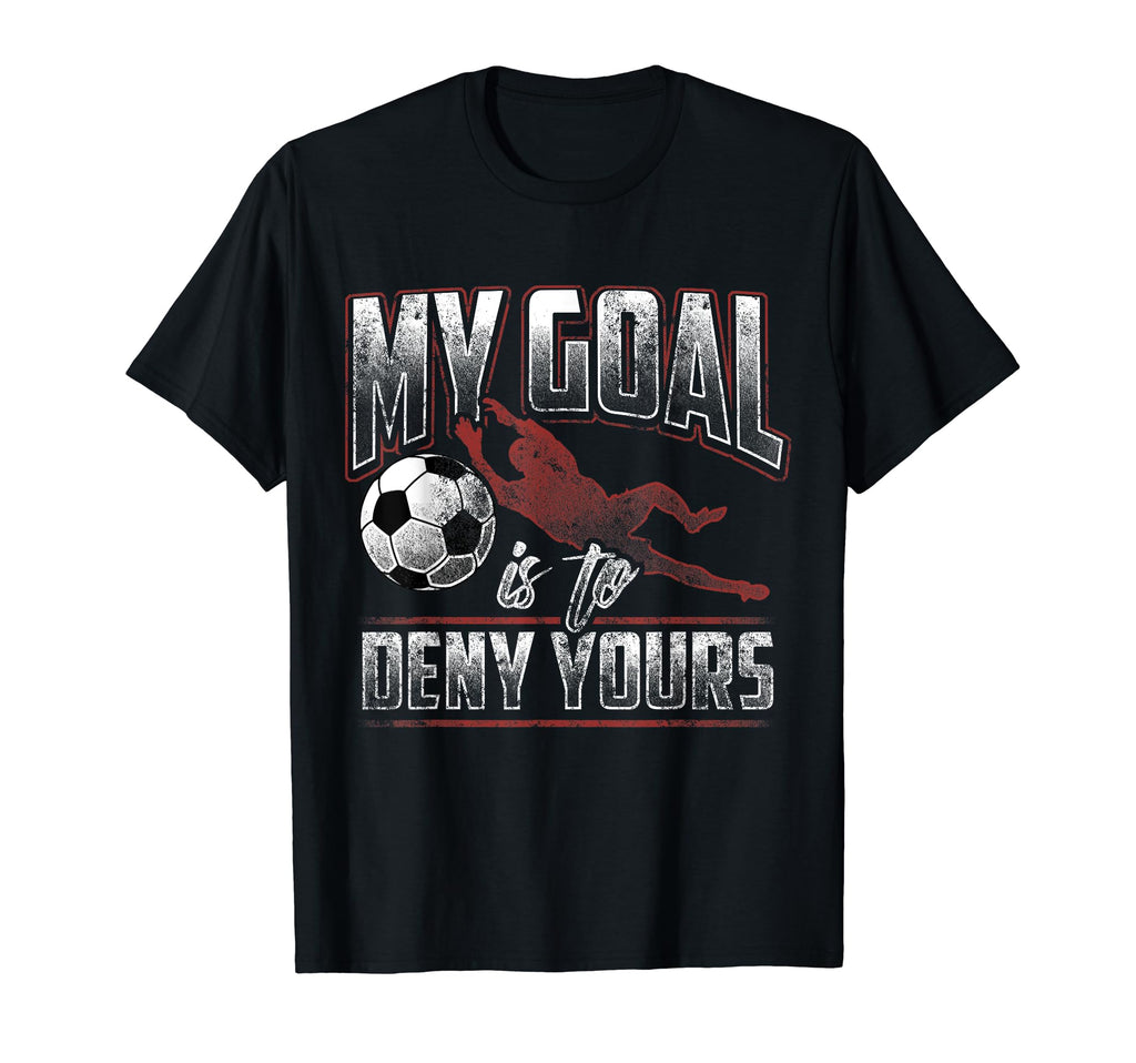 My Goal Is To Deny Yours T-Shirt - Casual Everyday Wear Men Women - T-Shirt, Sweatshirt, Hoodie