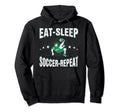 Eat Sleep Soccer Repeat Funny Soccer Hoodie - Casual Everyday Wear Unisex - T-Shirt, Sweatshirt, Hoodie
