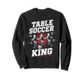 Table Soccer King Foosball Soccer Sweatshirt - Custom Art Print Men Women - T-Shirt, Sweatshirt, Hoodie