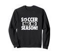 Soccer Has No Season Funny Soccer Sweatshirt - Minimalist Print Unisex - T-Shirt, Sweatshirt, Hoodie
