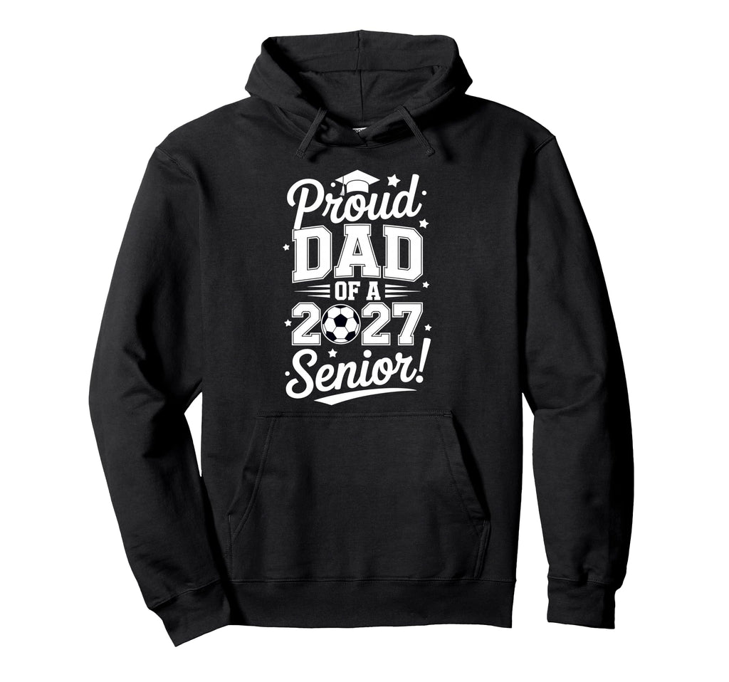 Proud Senior Dad Soccer Class 2027 Hoodie - Graphic Print Unisex - T-Shirt, Sweatshirt, Hoodie