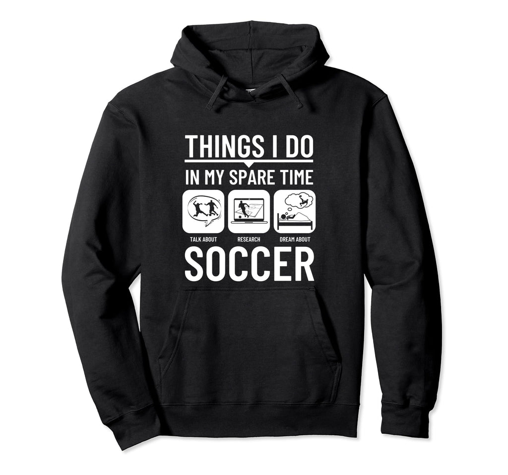 Soccer Things I Do My Spare Time Funny Hoodie - Graphic Print for Adults - T-Shirt, Sweatshirt, Hoodie