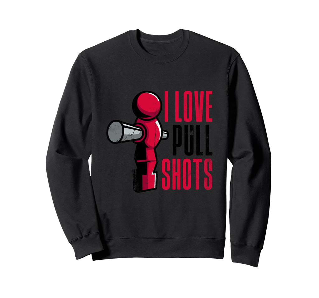 I Love Pull Shots Funny Foos Table Hoodie - Custom Art Print Men Women - T-Shirt, Sweatshirt, Hoodie