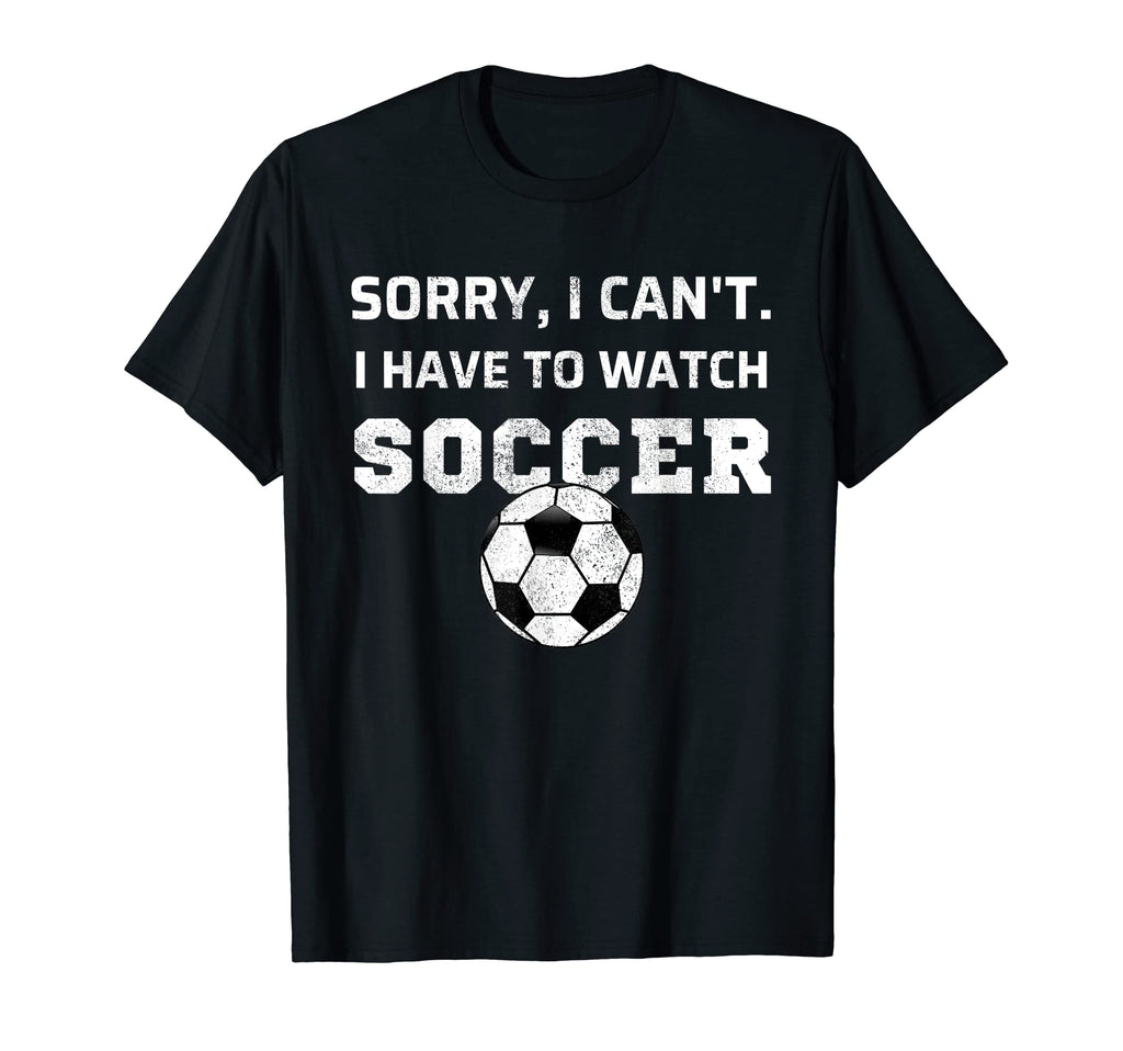 Sorry I Cant I Have To Watch T-Shirt - Fun Novelty Design for Adults - T-Shirt, Sweatshirt, Hoodie