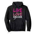 Live Love Soccer Ball Team Sports Play Gift Hoodie - Unique Graphic Unisex - T-Shirt, Sweatshirt, Hoodie
