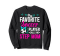 My Favorite Soccer Player Step Mom Sweatshirt - Graphic Print Men Women - T-Shirt, Sweatshirt, Hoodie