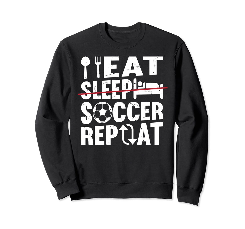 Eat Sleep Soccer Repeat Soccer Player Sweatshirt - Streetwear Style Unisex - T-Shirt, Sweatshirt, Hoodie
