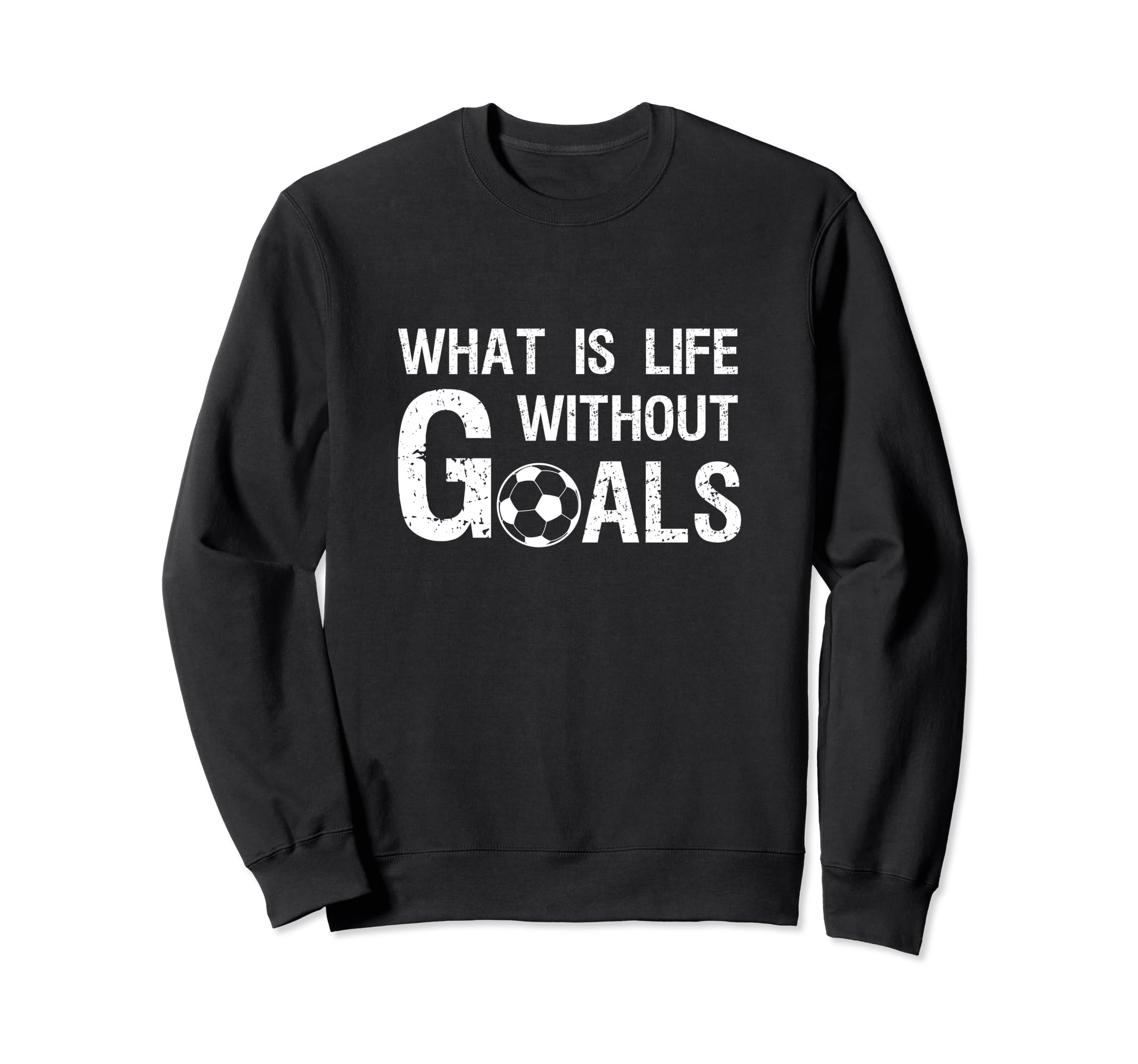 What Is Life Without Goals Football Sweatshirt - Unique Graphic for Adults - T-Shirt, Sweatshirt, Hoodie