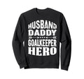 Husband Daddy Goalkeeper Hero Sweatshirt - Streetwear Style Men Women - T-Shirt, Sweatshirt, Hoodie