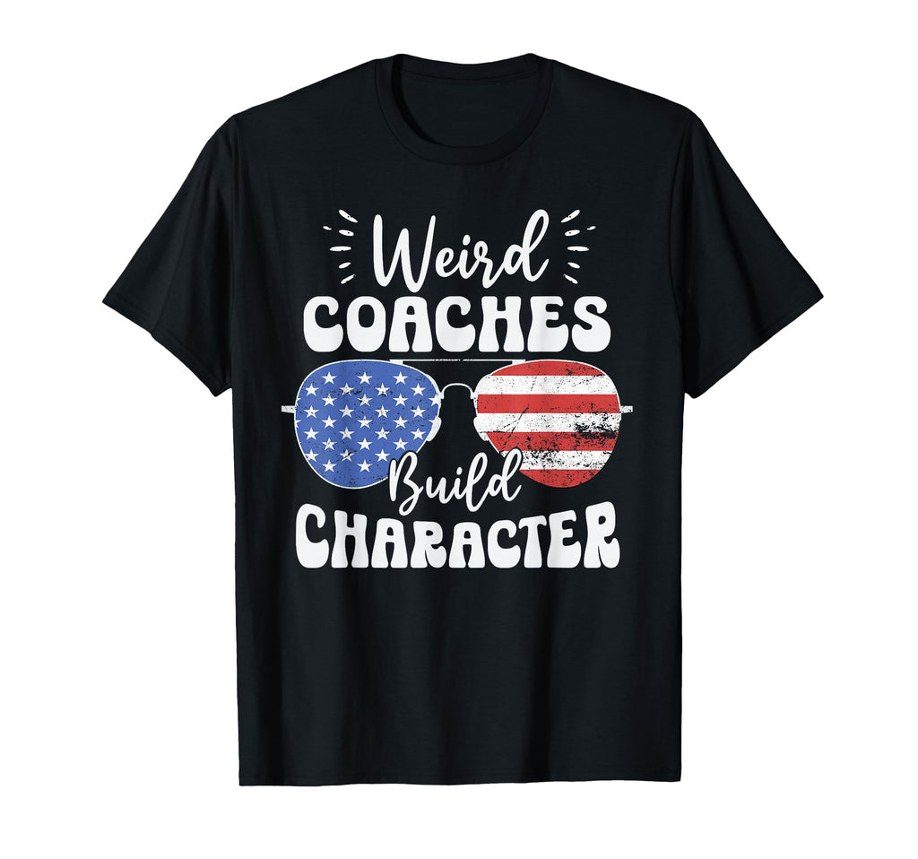 Weird Coaches Build Character T-Shirt - Casual Everyday Wear for Adults - T-Shirt, Sweatshirt, Hoodie