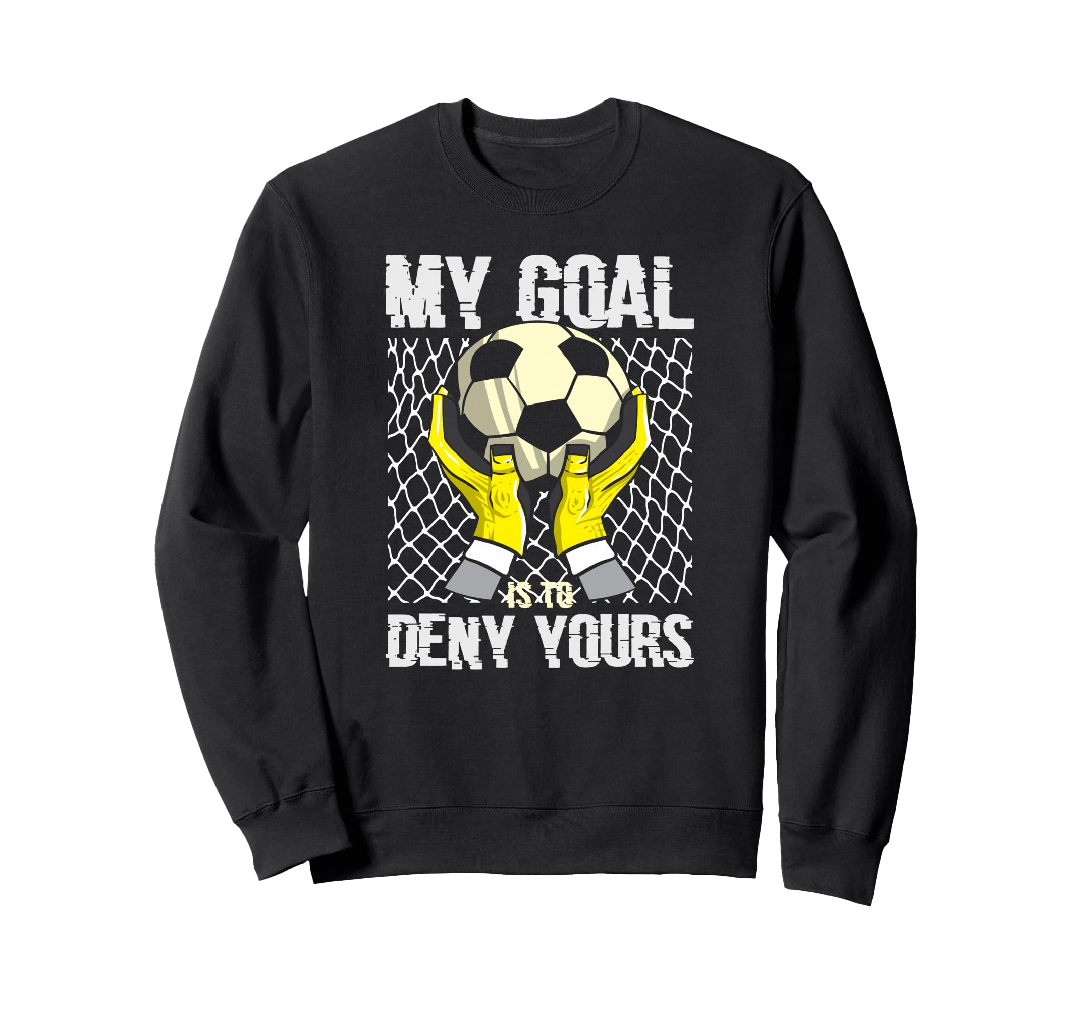 Soccer Goalkeeper My Goal Is To Sweatshirt - Custom Art Print Men Women - T-Shirt, Sweatshirt, Hoodie