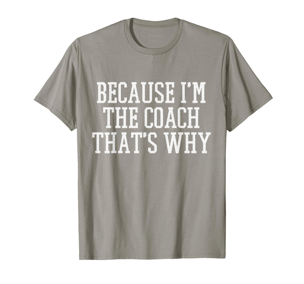 Because Im Coach Thats Why T-Shirt - Novelty Apparel Men Women - T-Shirt, Sweatshirt, Hoodie