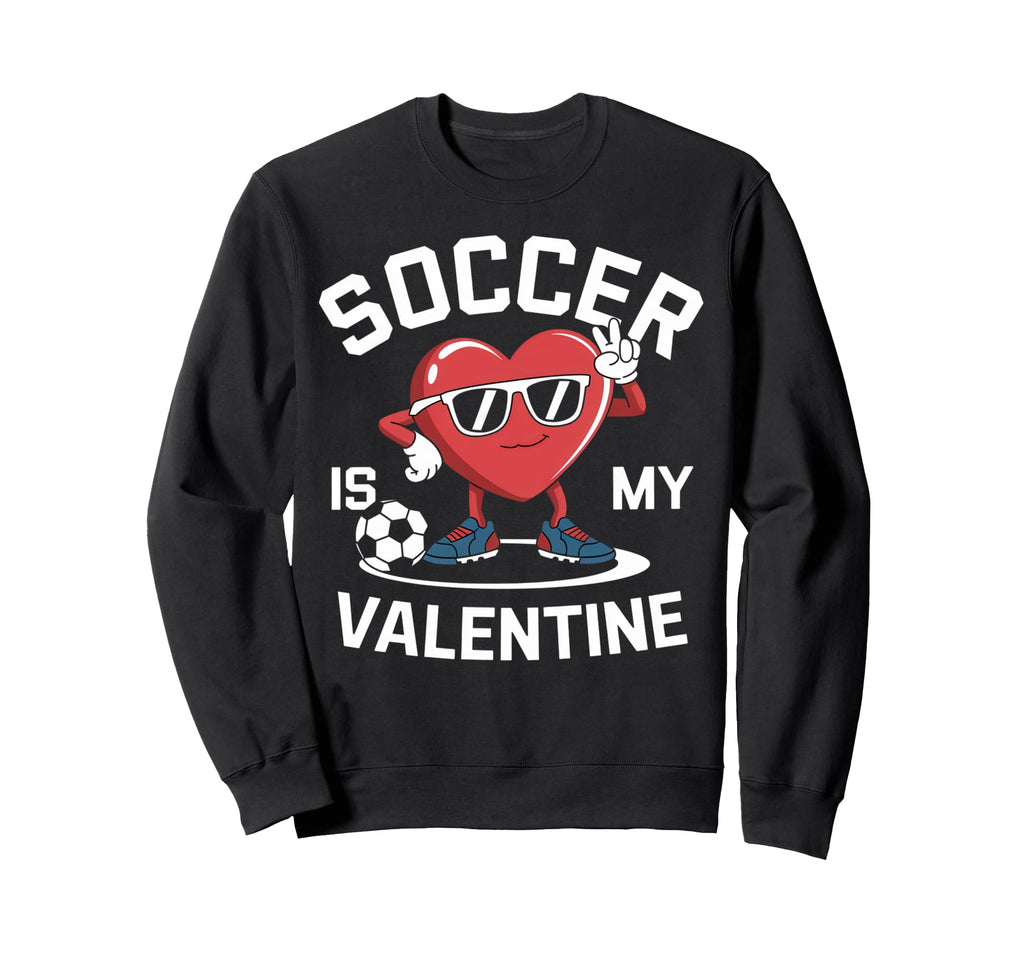 Soccer Is My Valentine Heart Fun Sweatshirt - Trendy Graphic Men Women - T-Shirt, Sweatshirt, Hoodie