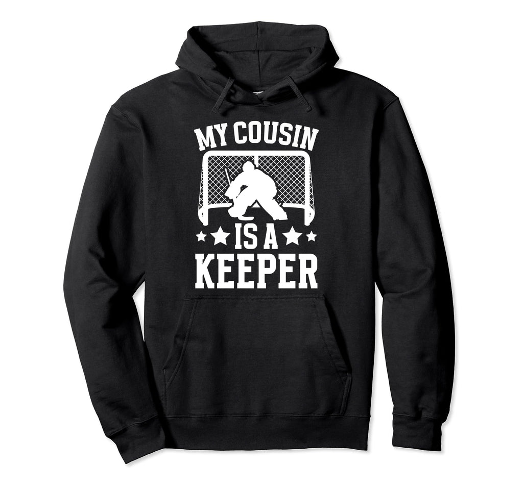 My Cousin Is Hockey Keeper Cousin Hoodie - Casual Everyday Wear Men Women - T-Shirt, Sweatshirt, Hoodie