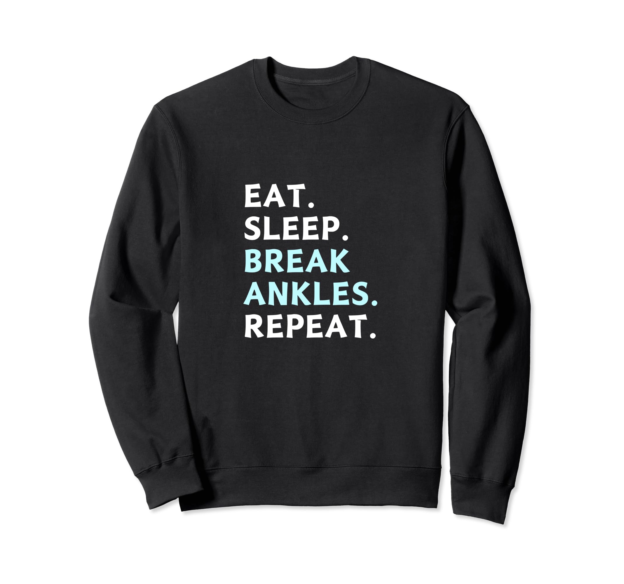 Eat Sleep Break Ankles Repeat Sweatshirt - Streetwear Style Men Women - T-Shirt, Sweatshirt, Hoodie