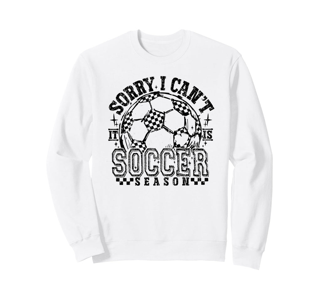 Sorry I Cant It Is Soccer Season Soccer Sweatshirt - Graphic Print Unisex - T-Shirt, Sweatshirt, Hoodie