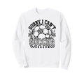 Sorry I Cant It Is Soccer Season Soccer Sweatshirt - Graphic Print Unisex - T-Shirt, Sweatshirt, Hoodie
