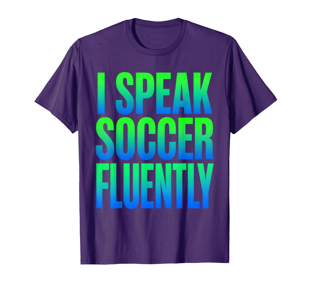 I Speak Soccer Fluently Soccer T-Shirt - Streetwear Style Men Women - T-Shirt, Sweatshirt, Hoodie