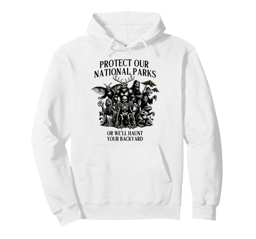 Protect Our National Parks Or Well Haunt Hoodie - Novelty Apparel Unisex - T-Shirt, Sweatshirt, Hoodie