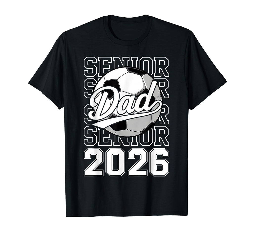 Proud Dad 2026 Senior Graduate Soccer Class T-Shirt - Graphic Print Unisex - T-Shirt, Sweatshirt, Hoodie