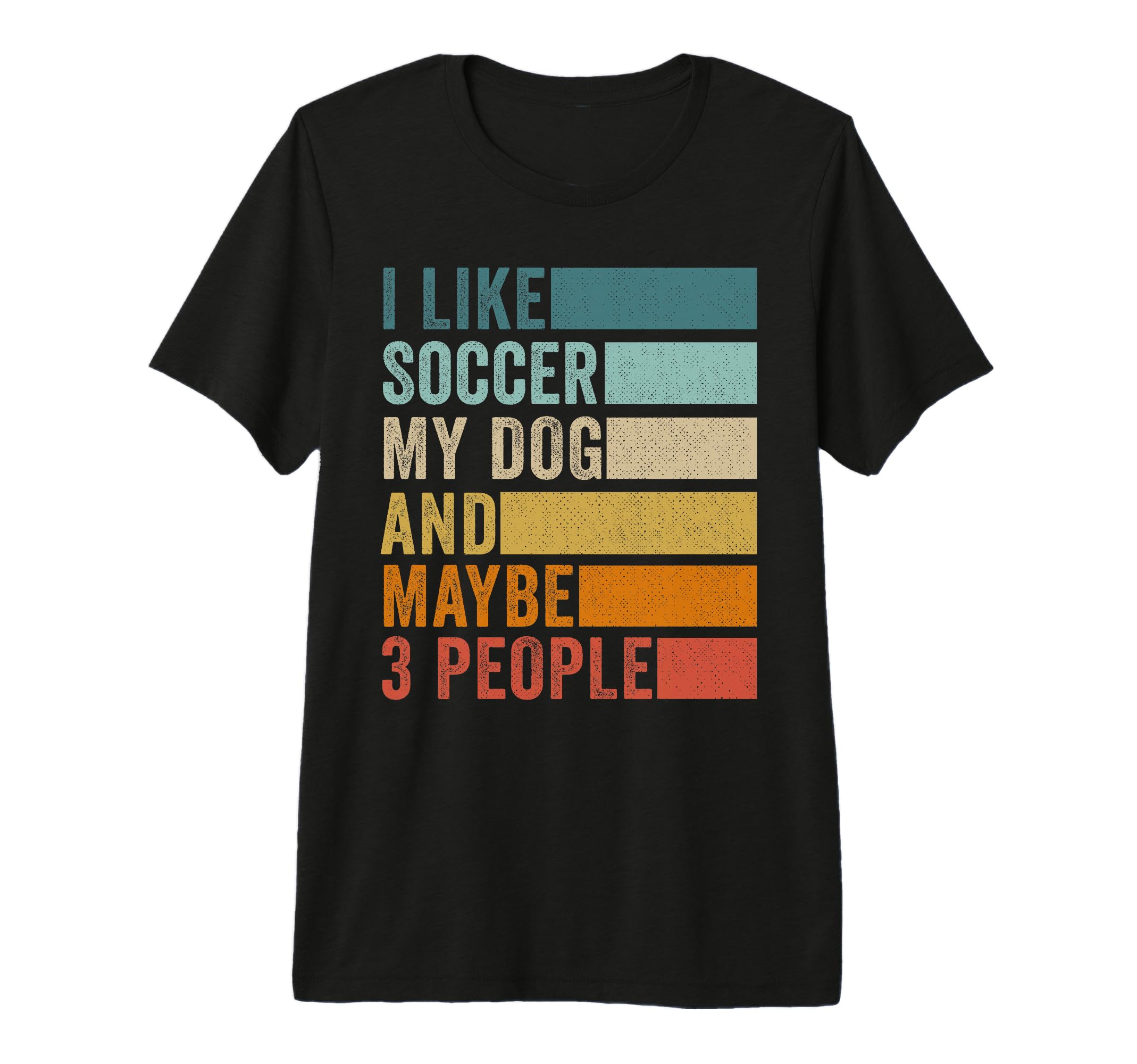 I Like Soccer My Dog And Maybe 3 T-Shirt - Casual Everyday Wear Men Women - T-Shirt, Sweatshirt, Hoodie