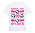 Birthday Lets Kick It Soccer Mom T-Shirt - Custom Art Print Unisex - T-Shirt, Sweatshirt, Hoodie