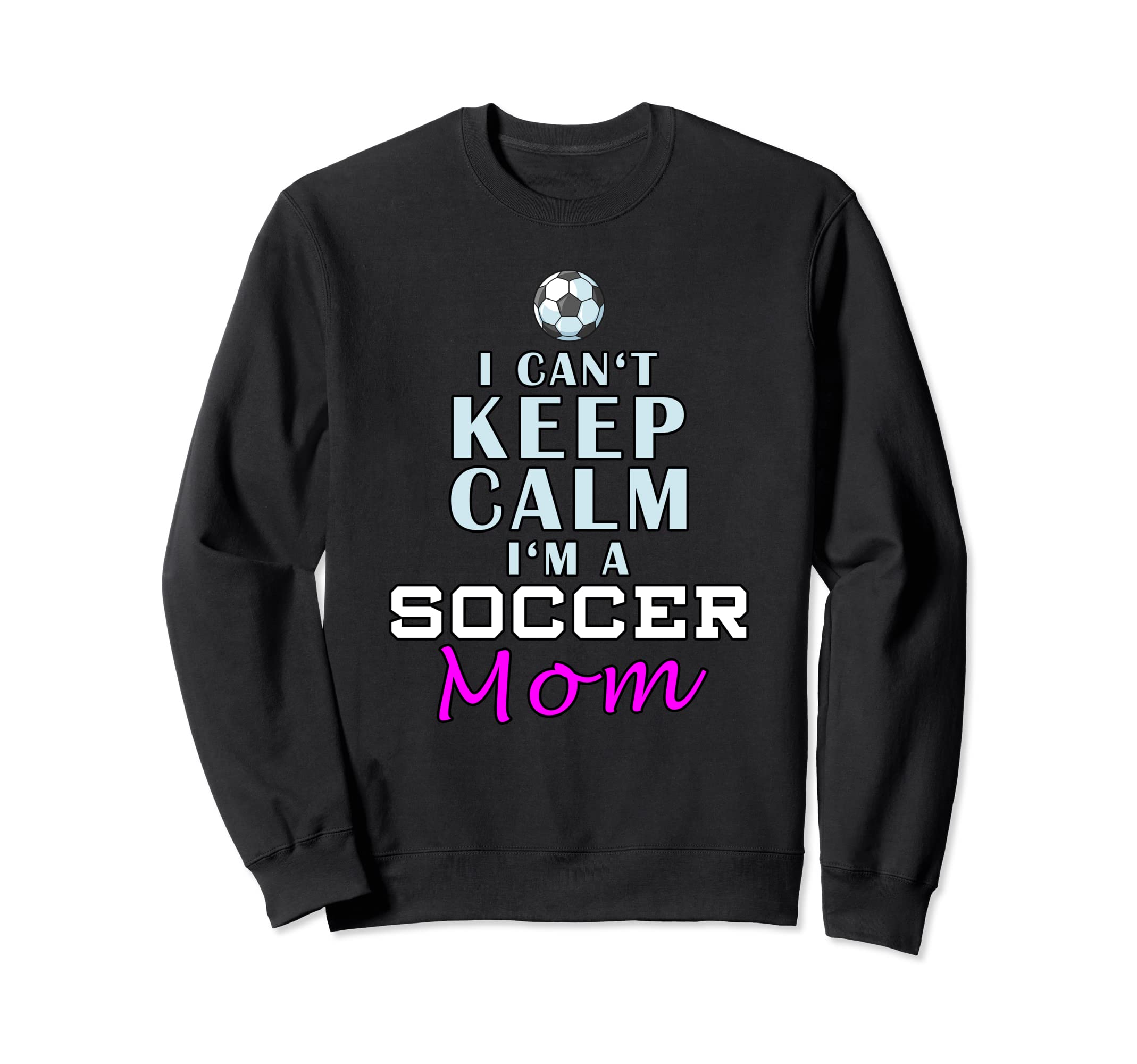 I Cant Keep Calm Im Soccer Mom Sweatshirt - Minimalist Print for Adults - T-Shirt, Sweatshirt, Hoodie