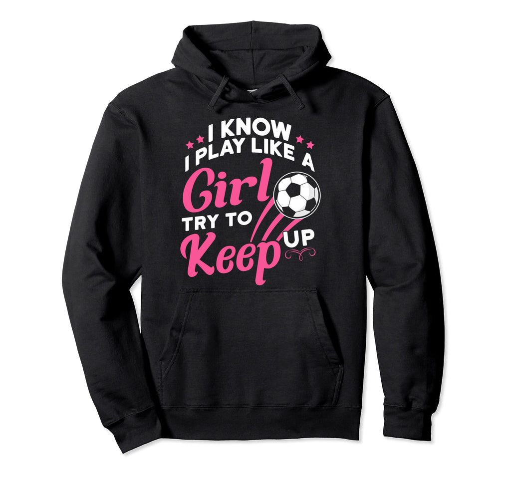 I Know I Play Like Try To Keep Up Hoodie - Casual Everyday Wear Unisex - T-Shirt, Sweatshirt, Hoodie
