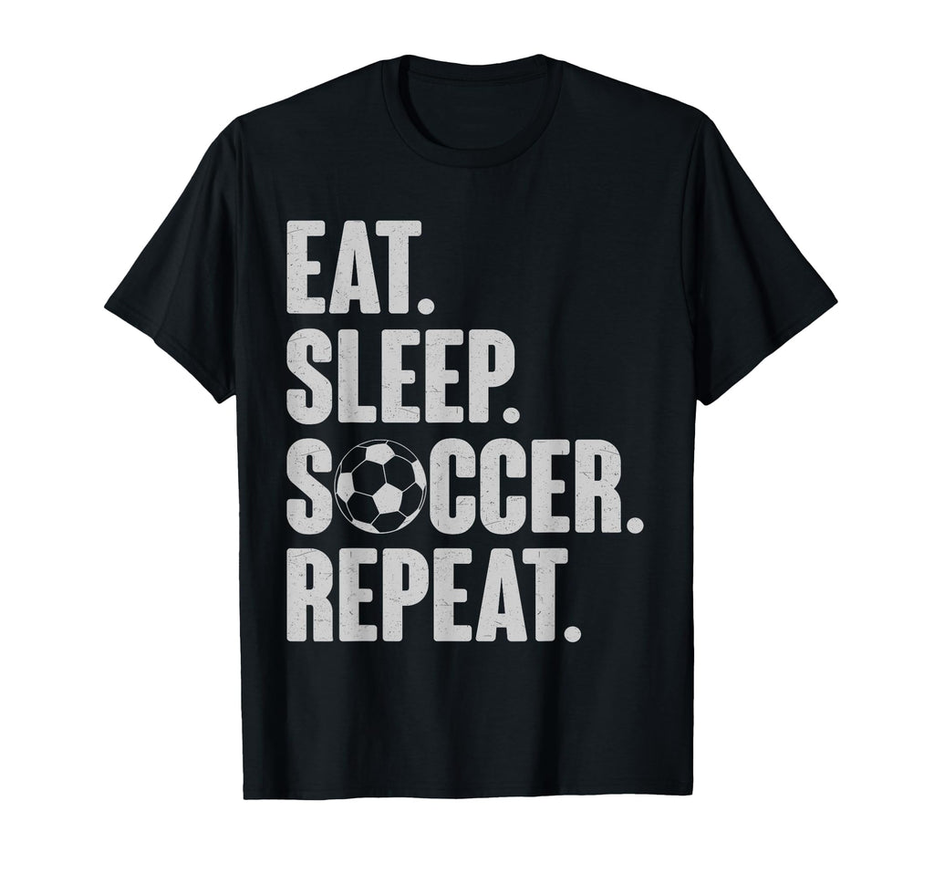 Eat Sleep Soccer Repeat Funny Soccer T-Shirt - Streetwear Style Men Women - T-Shirt, Sweatshirt, Hoodie
