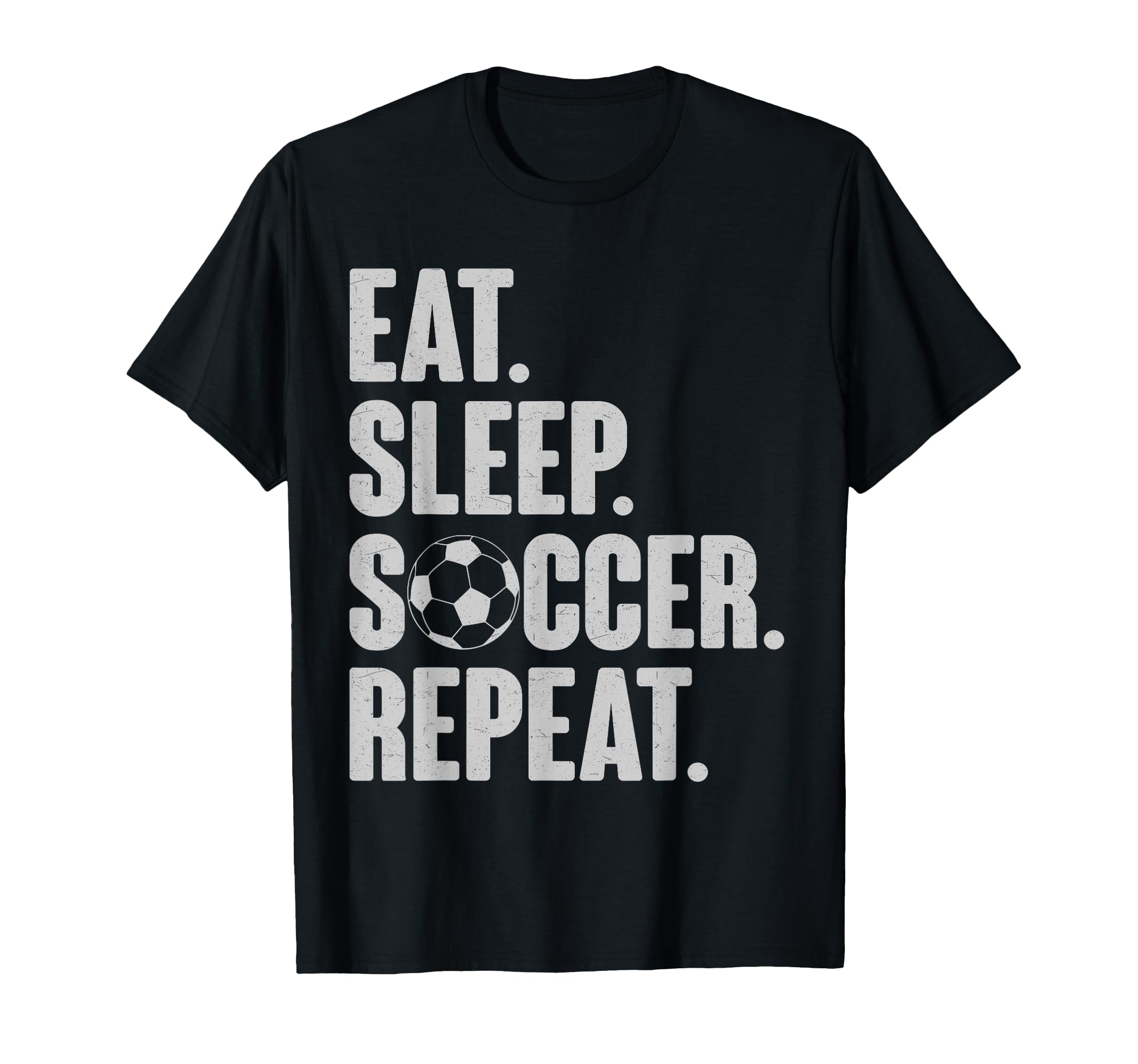 Eat Sleep Soccer Repeat Funny Soccer T-Shirt - Streetwear Style Men Women - T-Shirt, Sweatshirt, Hoodie