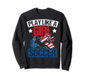 Play Like Soccer Player Athlete Sweatshirt - Unique Graphic for Adults - T-Shirt, Sweatshirt, Hoodie