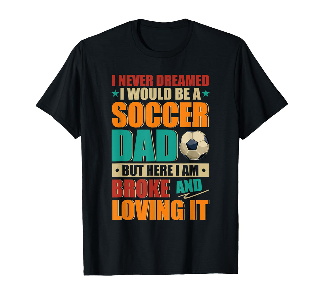 Proud Would Be Soccer Lover Dad And T-Shirt - Casual Everyday Wear Unisex - T-Shirt, Sweatshirt, Hoodie