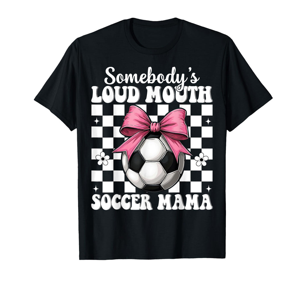 Somebodys Loud Mouth Soccer Mama T-Shirt - Fun Novelty Design for Adults - T-Shirt, Sweatshirt, Hoodie