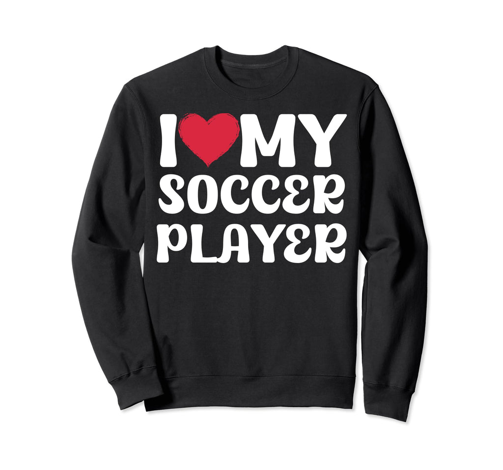 I Love My Soccer Player Boyfriend Sweatshirt - Unique Graphic for Adults - T-Shirt, Sweatshirt, Hoodie