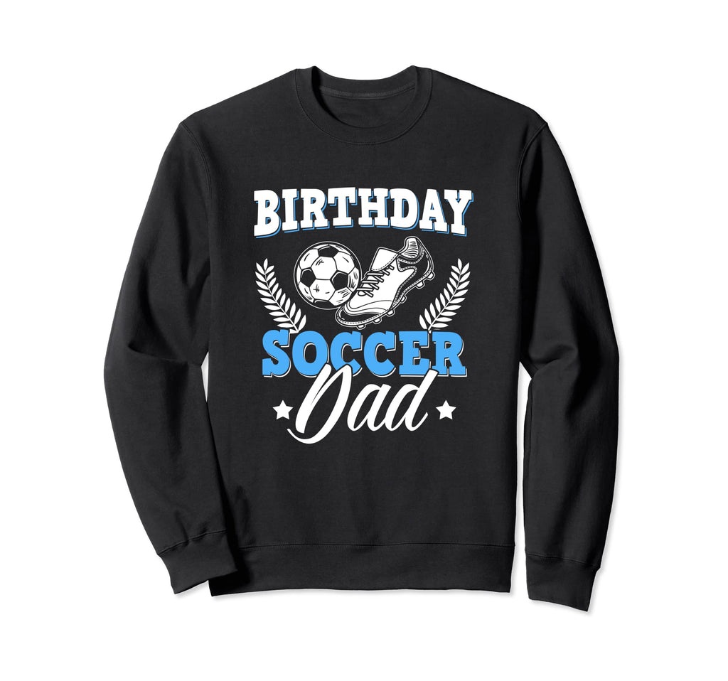 Funny Soccer Lover Birthday Dads Sweatshirt - Aesthetic Graphic Unisex - T-Shirt, Sweatshirt, Hoodie