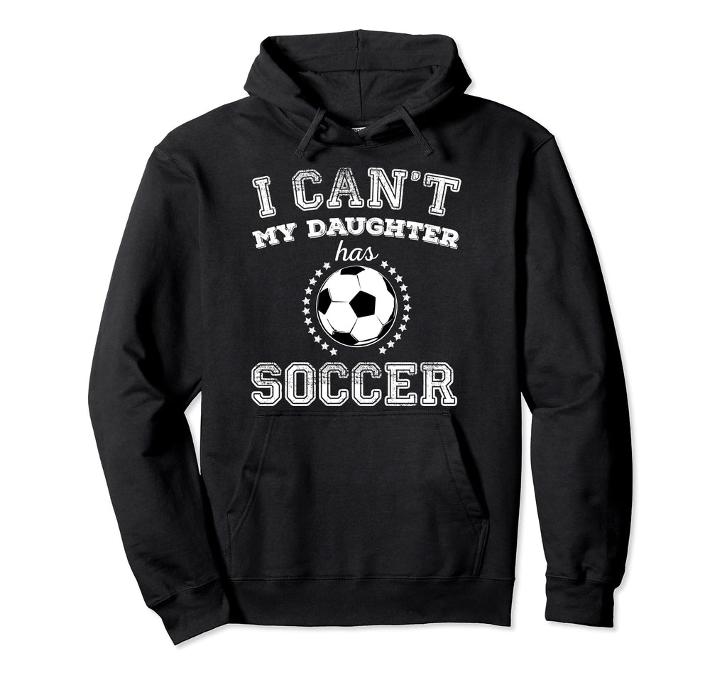 I Cant My Daughter Has Soccer Sports Parents Hoodie - Graphic Print Unisex - T-Shirt, Sweatshirt, Hoodie