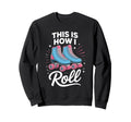 This Is How I Roll Roller Skate Sweatshirt - Trendy Graphic Men Women - T-Shirt, Sweatshirt, Hoodie