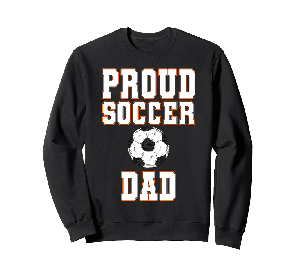 Proud Soccer Dad Game Day Sports Sweatshirt - Casual Everyday Wear Unisex - T-Shirt, Sweatshirt, Hoodie