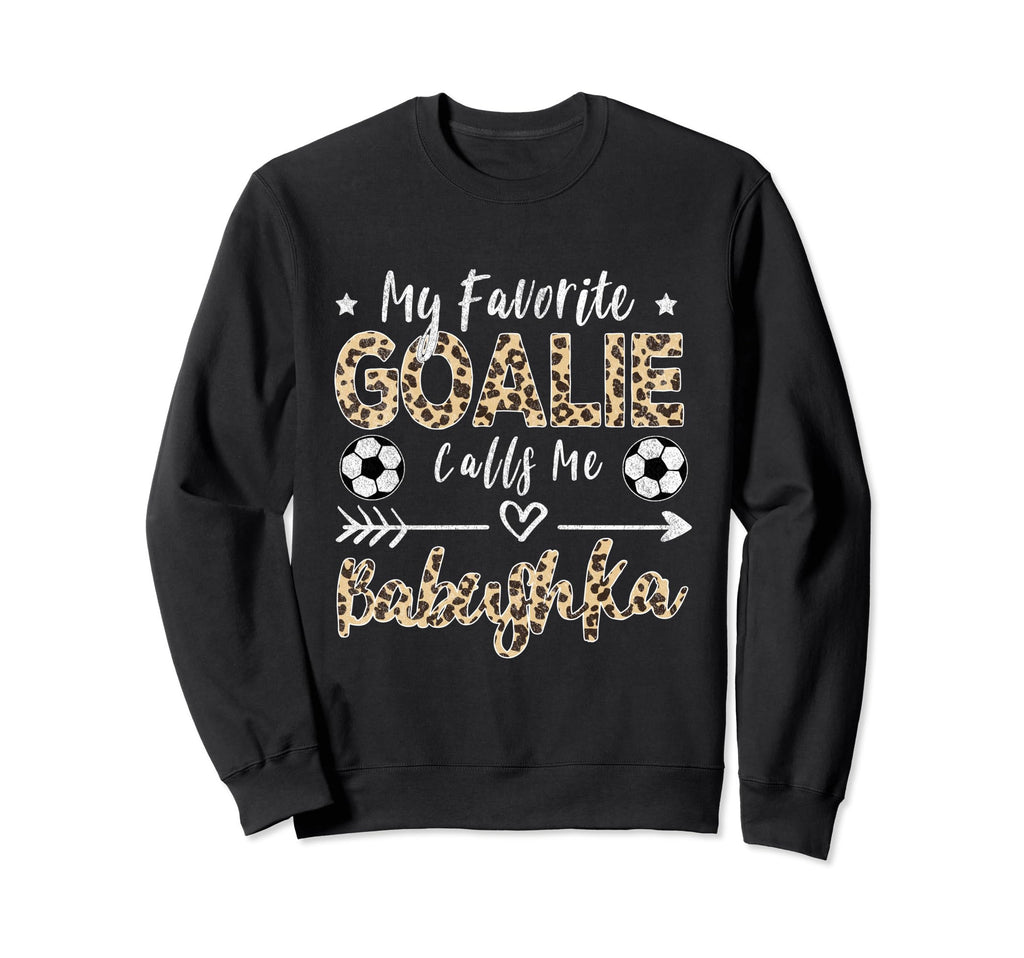 My Favorite Goalie Calls Me Babushka Sweatshirt - Unique Graphic Unisex - T-Shirt, Sweatshirt, Hoodie