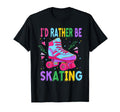 Roller Skating Id Rather Skate Roller T-Shirt - Fun Novelty Design Unisex - T-Shirt, Sweatshirt, Hoodie